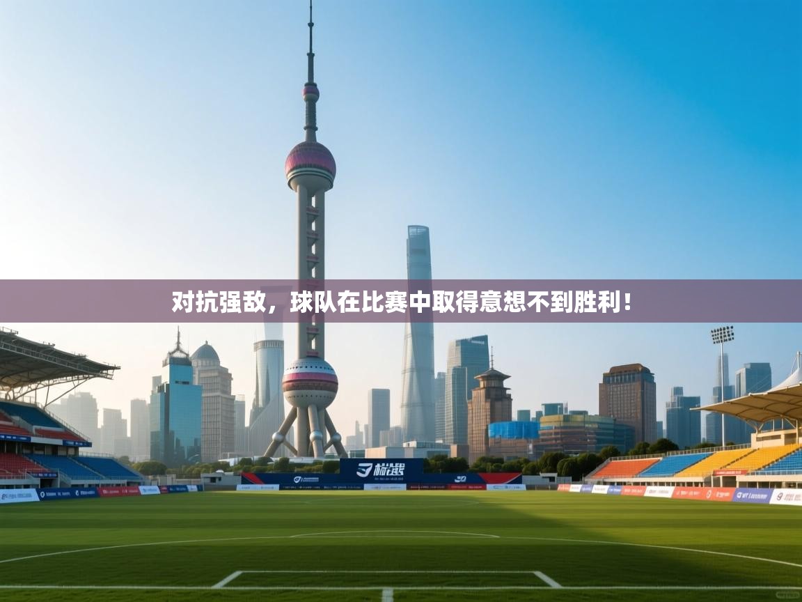 对抗强敌,球队在比赛中取得意想不到胜利! 第1张